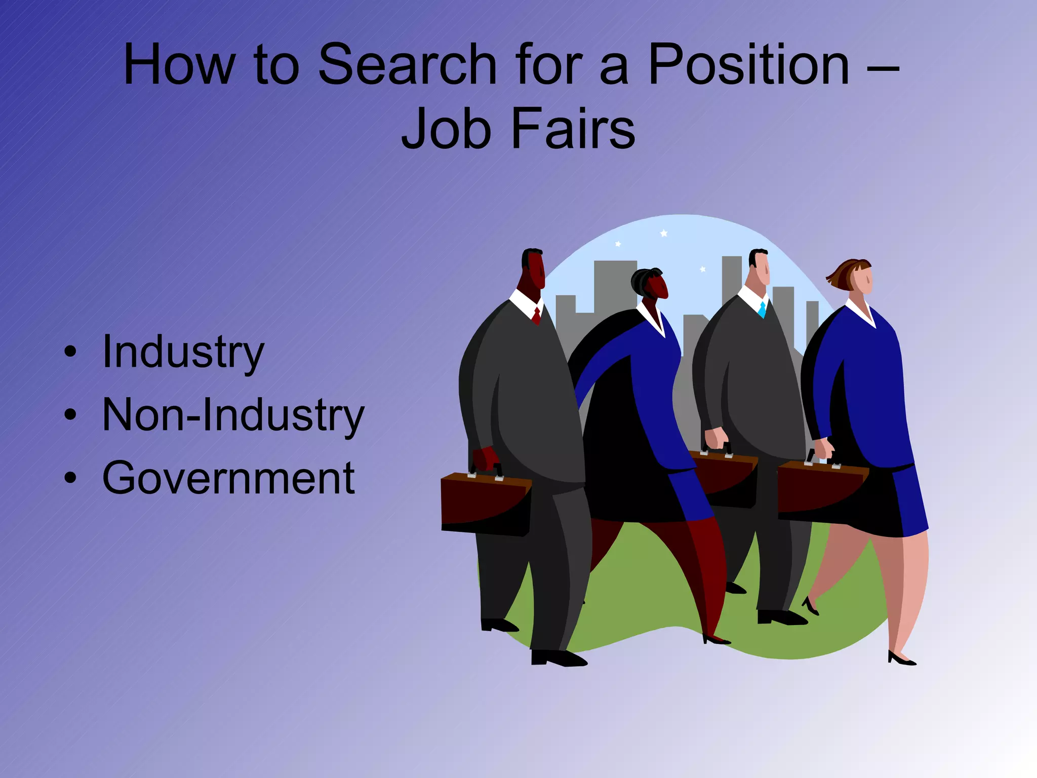 How to Search for a Position –  Job Fairs Industry Non-Industry Government 