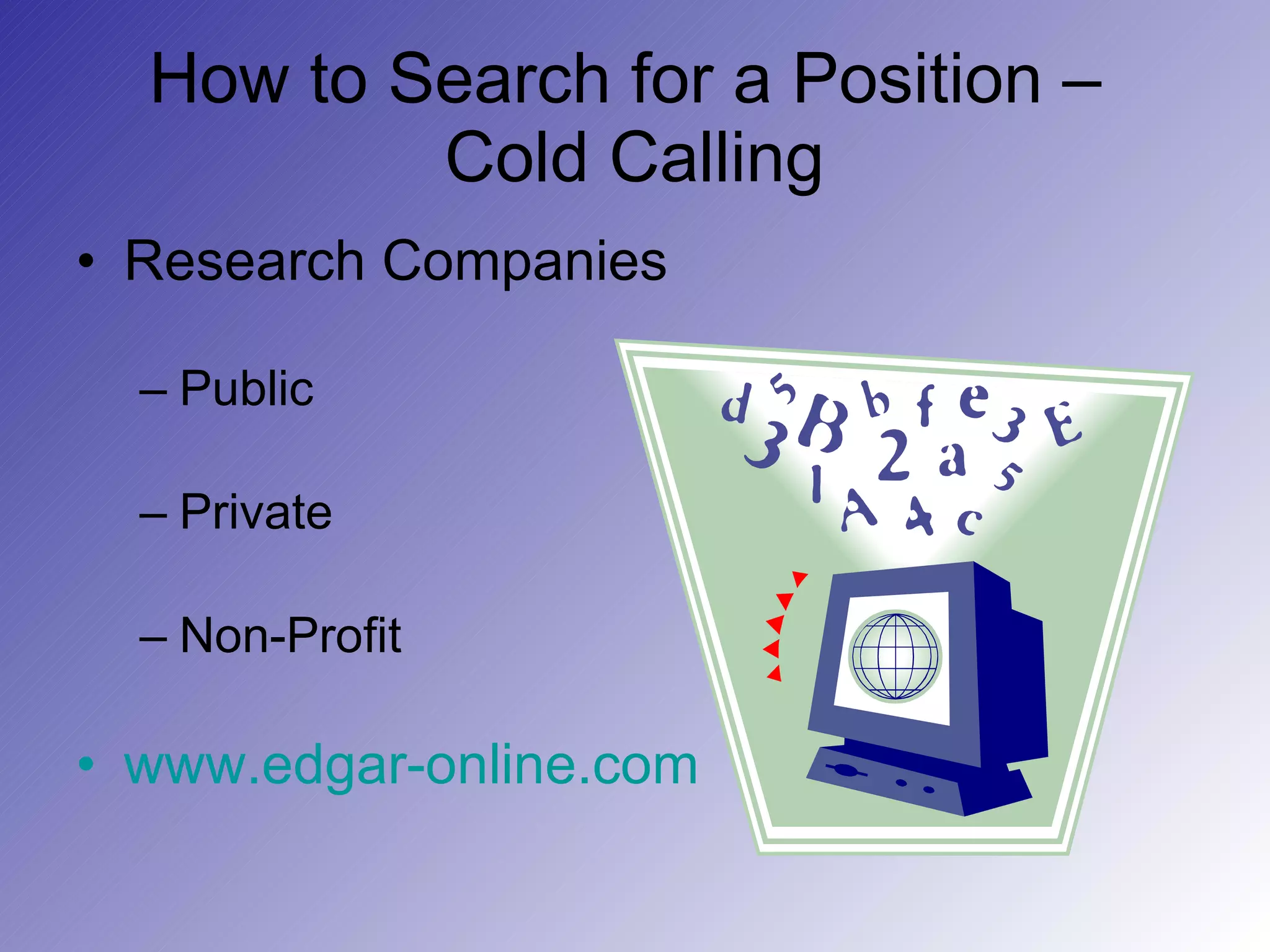 How to Search for a Position –  Cold Calling Research Companies Public Private Non-Profit www.edgar-online.com 