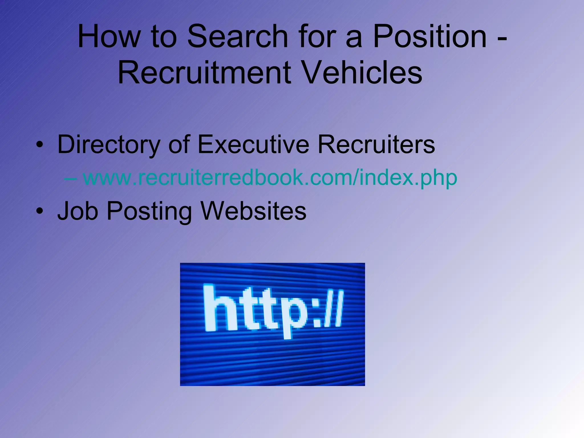 How to Search for a Position - Recruitment Vehicles Directory of Executive Recruiters www.recruiterredbook.com/index.php Job Posting Websites 