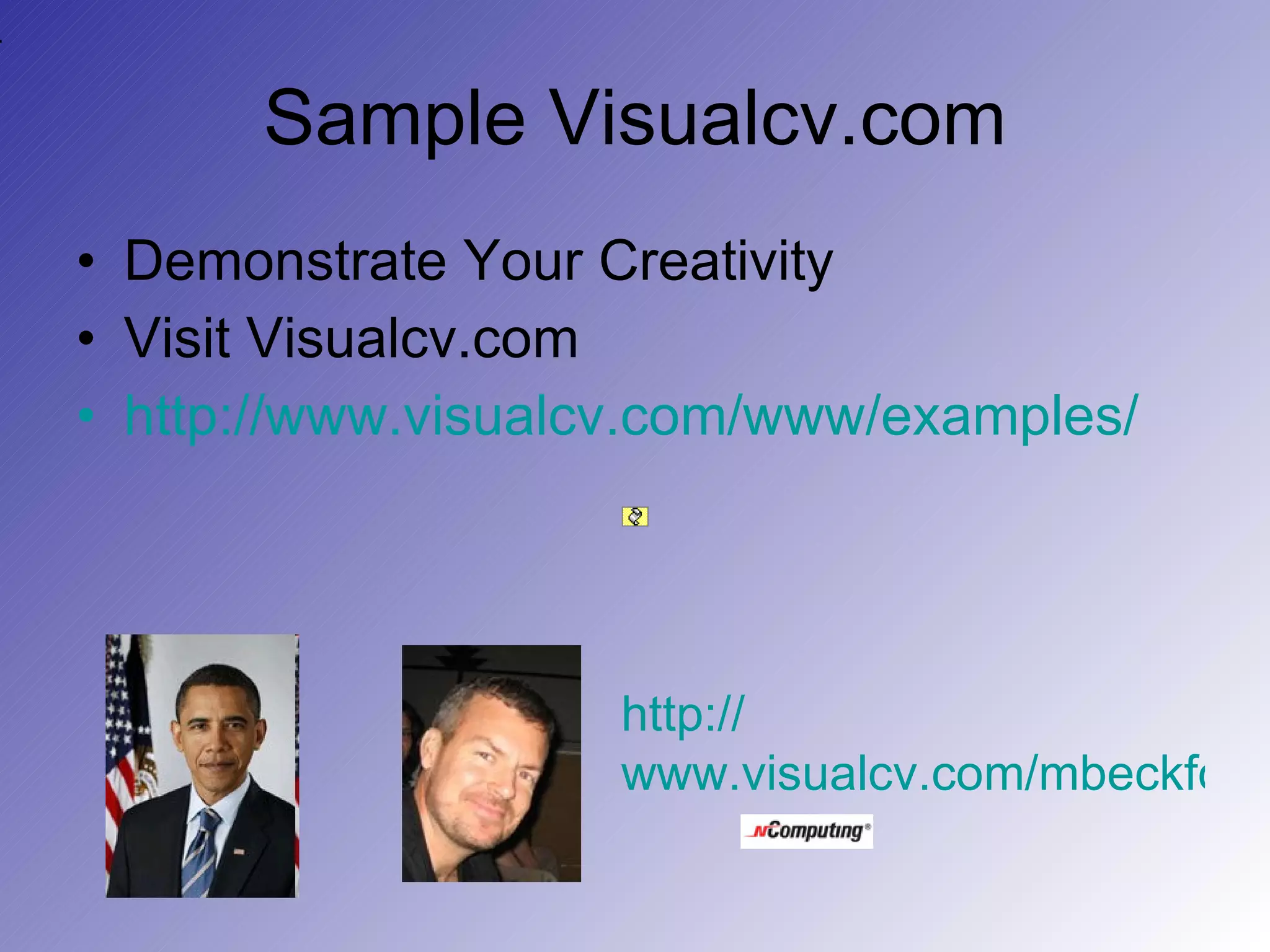 Sample Visualcv.com Demonstrate Your Creativity Visit Visualcv.com http://www.visualcv.com/www/examples/ http:// www.visualcv.com/mbeckford 