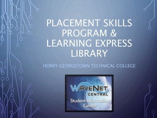 PLACEMENT SKILLS
PROGRAM &
LEARNING EXPRESS
LIBRARY
HORRY GEORGETOWN TECHNICAL COLLEGE
 