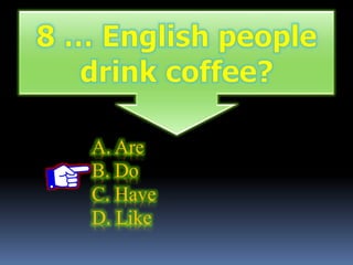 A. Are
B. Do
C. Have
D. Like
 