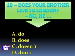 A. do
B. does
C. doesn´t
D. don´t
 