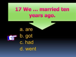 a. are
b. got
c. had
d. went
 