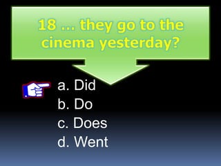 a. Did
b. Do
c. Does
d. Went
 