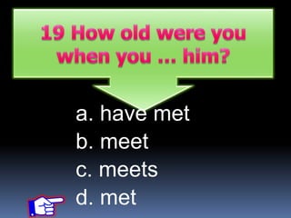 a. have met
b. meet
c. meets
d. met
 