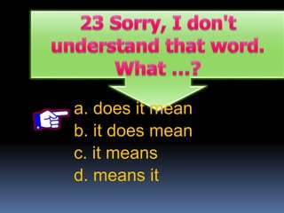 a. does it mean
b. it does mean
c. it means
d. means it
 