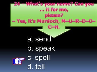 a. send
b. speak
c. spell
d. tell
 