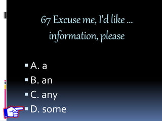 67Excuseme,I'dlike…
information,please
A. a
B. an
C. any
D. some
 