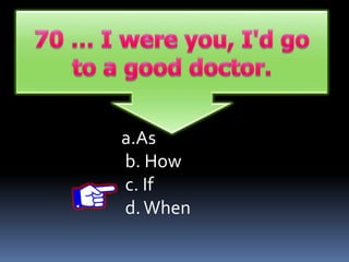 a.As
b. How
c. If
d.When
 