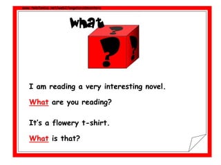 I am reading a very interesting novel.
What are you reading?
www.telefonica.net/web2/angelaruizmontero
It’s a flowery t-shirt.
What is that?
 