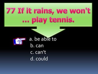 a. be able to
b. can
c. can't
d. could
 