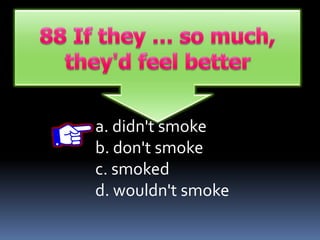 a. didn't smoke
b. don't smoke
c. smoked
d. wouldn't smoke
 