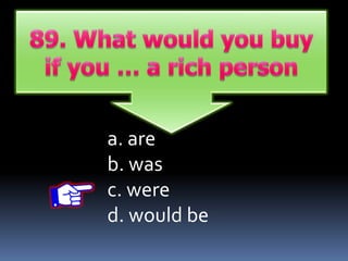 a. are
b. was
c. were
d. would be
 