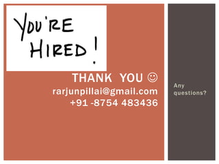 THANK YOU           Any
rarjunpillai@gmail.com   questions?
    +91 -8754 483436
 