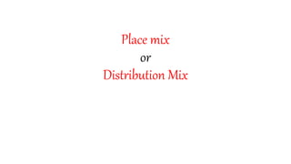 Place mix
or
Distribution Mix
 