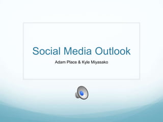 Social Media Outlook Adam Place & Kyle Miyasako 