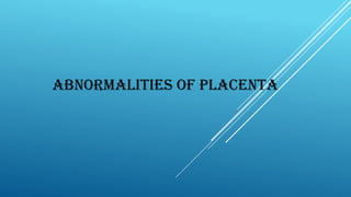 ABNORMALITIES OF PLACENTA
 