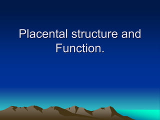 Placental structure and
Function.
 