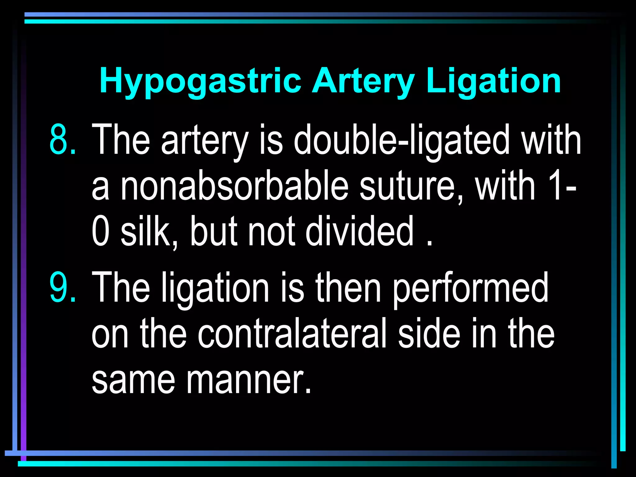64
8. The artery is double-ligated with
a nonabsorbable suture, with 1-
0 silk, but not divided .
9. The ligation is then performed
on the contralateral side in the
same manner.
Hypogastric Artery LigationHypogastric Artery Ligation
 