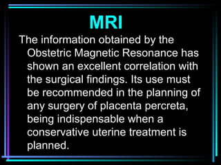 39
The information obtained by the
Obstetric Magnetic Resonance has
shown an excellent correlation with
the surgical findi...