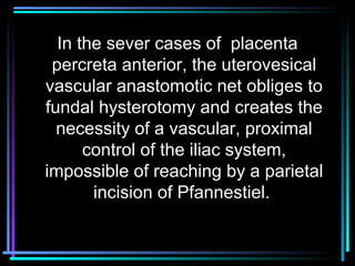 42
In the sever cases of placenta
percreta anterior, the uterovesical
vascular anastomotic net obliges to
fundal hysteroto...
