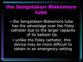 75
the Sengstaken-Blakemore
tube
• the Sengstaken-Blakemore tube
has the advantage over the Foley
catheter due to the larg...