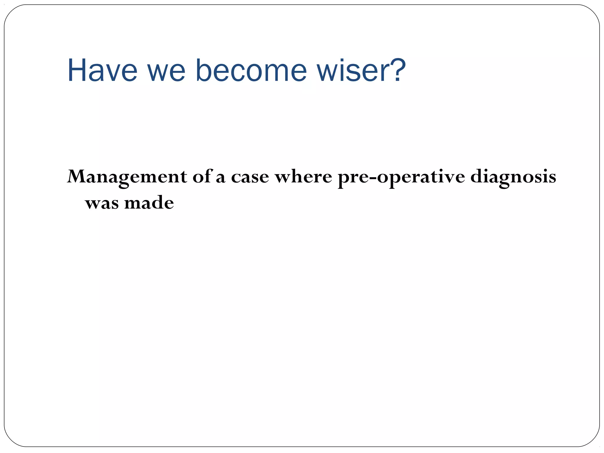 Have we become wiser?
Management of a case where pre-operative diagnosis
was made

 