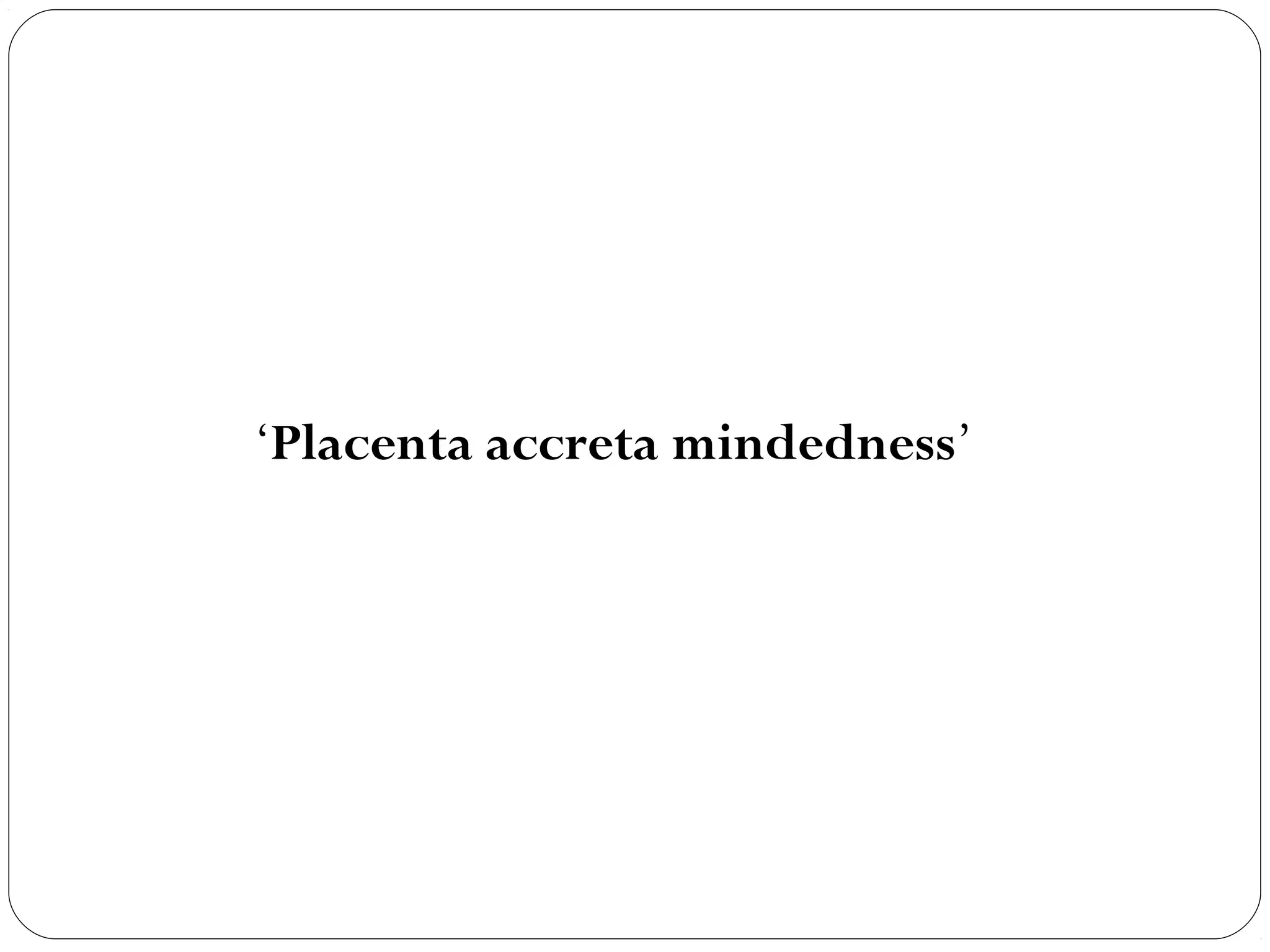 ‘Placenta accreta mindedness’

 