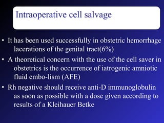 Intraoperative cell salvage

Intraoperative cell salvage

• It has been used successfully in obstetric hemorrhage
lacerati...