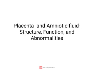 Placenta and Amniotic ﬂuid-
Structure, Function, and
Abnormalities
 