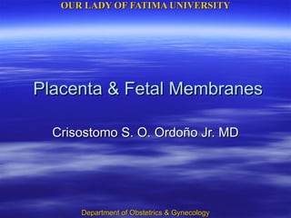 Placenta & Fetal Membranes Crisostomo S. O. Ordoño Jr. MD 