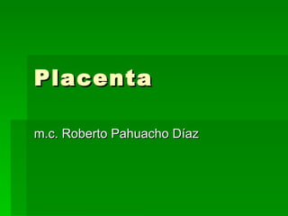 Placenta m.c. Roberto Pahuacho Díaz 