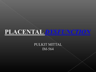 PLACENTAL DYSFUNCTION
PULKIT MITTAL
IM-564
 