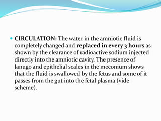  Amniotic fluid, volume is related to gestational age. It
measures about 50 mL at 12 weeks, 400 mL at 20 weeks and
reache...
