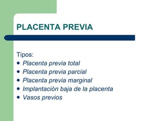 PLACENTA PREVIA <ul><li>Tipos: </li></ul><ul><li>Placenta previa total </li></ul><ul><li>Placenta previa parcial </li></ul...