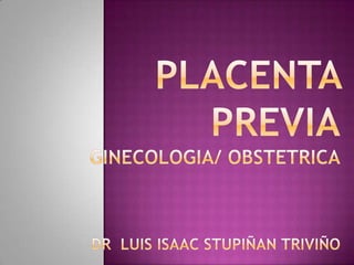  Engeneral se denomina placenta previa a la inserción
 de la placenta en la parte inferior del útero, cubriendo
 total o ...
