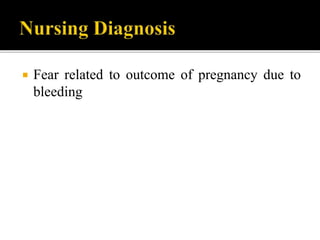  Fear related to outcome of pregnancy due to
bleeding
 