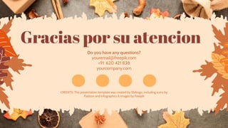 CREDITS: This presentation template was created by Slidesgo, including icons by
Flaticon and infographics & images by Freepik
Gracias por su atencion
Do you have any questions?
youremail@freepik.com
+91 620 421 838
yourcompany.com
 