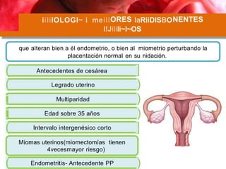 iililOLOGI~ i meili laRliDISBO
l!Jilili~l~OS
que alteran bien a él endometrio, o bien al miometrio perturbando la
placenta...