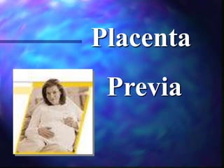 Placenta
Previa
 