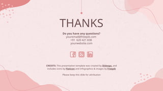 CREDITS: This presentation template was created by Slidesgo, and
includes icons by Flaticon and infographics & images by Freepik
Do you have any questions?
youremail@freepik.com
+91 620 421 838
yourwebsite.com
THANKS
Please keep this slide for attribution
 