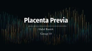 Placenta Previa
Abdul Razick
Group 10
 