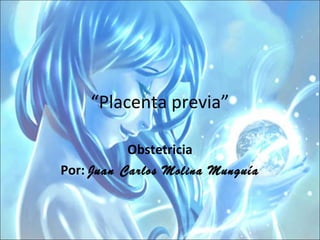 “Placenta previa”
Obstetricia
Por: Juan Carlos Molina Munguía
 