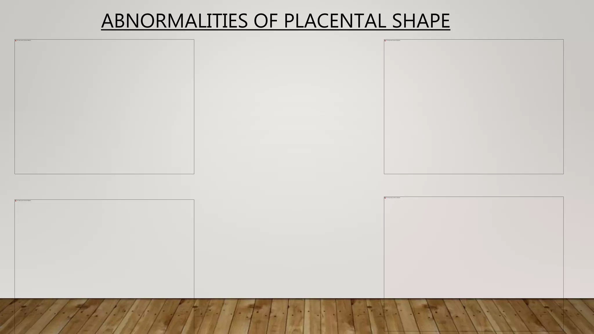 ABNORMALITIES OF PLACENTAL SHAPE
 