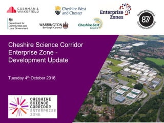 Cheshire Science Corridor
Enterprise Zone -
Development Update
Tuesday 4th October 2016
 