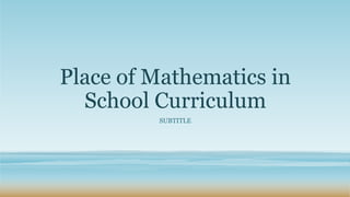 Place of Mathematics in
School Curriculum
SUBTITLE
 