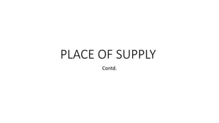 PLACE OF SUPPLY
Contd.
 