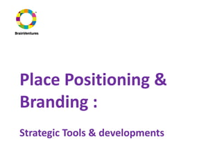 Place Positioning &
Branding :
Strategic Tools & developments
 