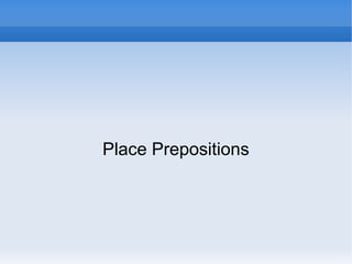 Place Prepositions
 